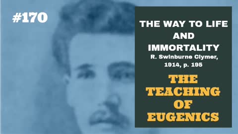 #170: THE TEACHING OF EUGENICS - END OF THE BOOK: The Way To Life and Immortality, Reuben Clymer