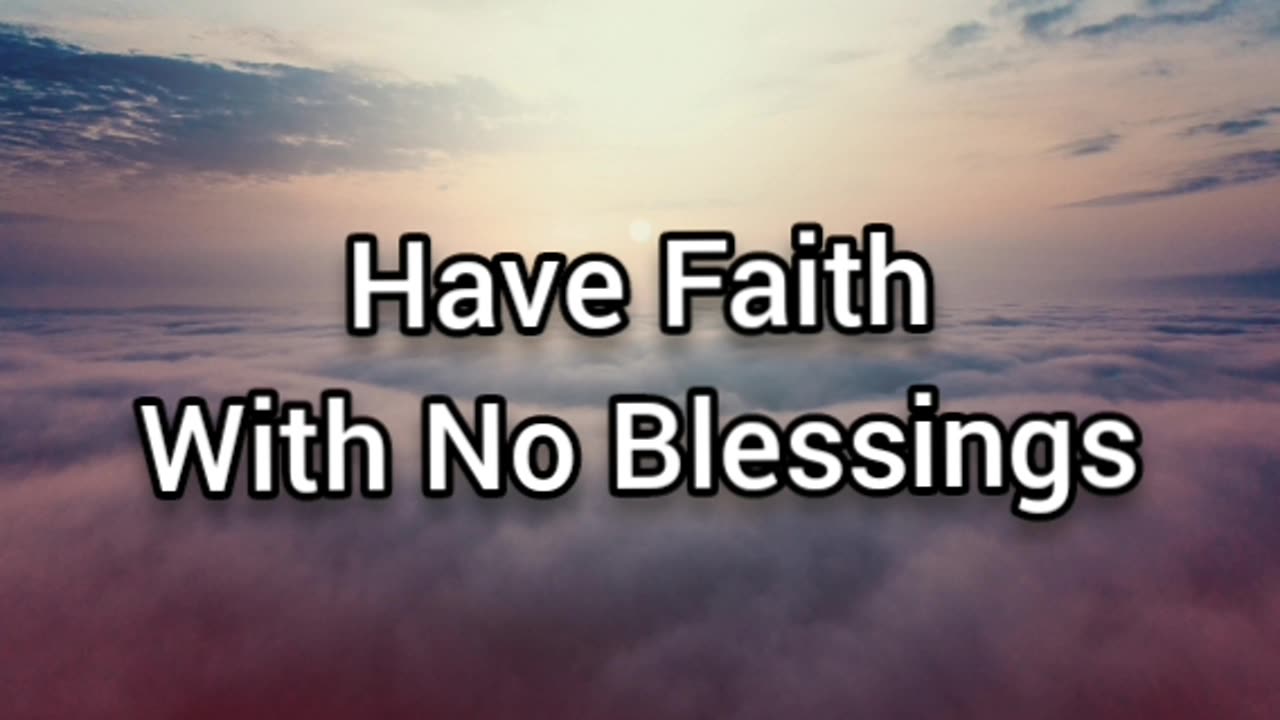 Have Faith With No Blessings (Easier Said Than Done, But Possible)