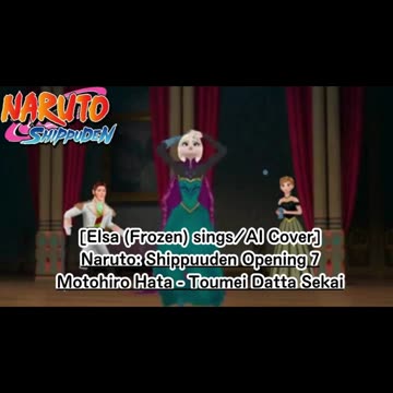 [Elsa (Frozen) AI Cover] Naruto: Shippuden Opening 7 Motohiro Hata - Tomei datta Sekai