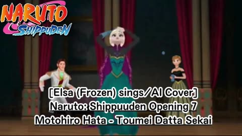 [Elsa (Frozen) AI Cover] Naruto: Shippuden Opening 7 Motohiro Hata - Tomei datta Sekai