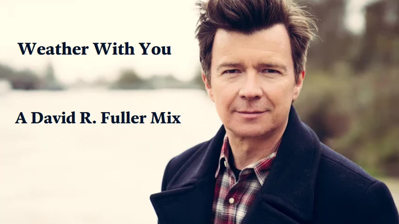 Rick Astley - Weather With You (A David R. Fuller Mix)