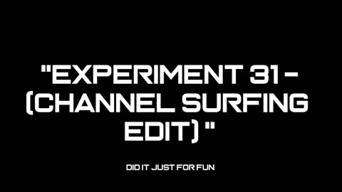 Experiment 31 Channel Surfing Edit