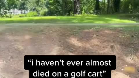 "i haven't ever almost died on a golf cart"