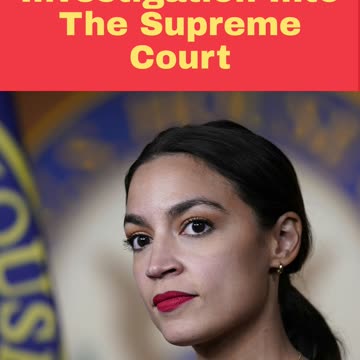 AOC Wants Investigation Into The Supreme Court