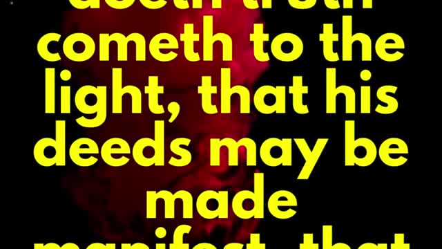 JESUS SAID...But he that doeth truth cometh to the light, that his deeds may be made manifest