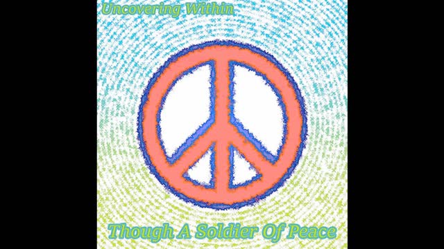Song: Though A Soldier Of Peace by Uncovering Within
