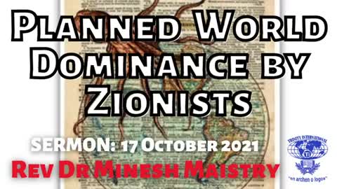 PLANNED WORLD DOMINANCE BY ZIONISTS (Sermon: 17 October 2021) - REV DR MINESH MAISTRY