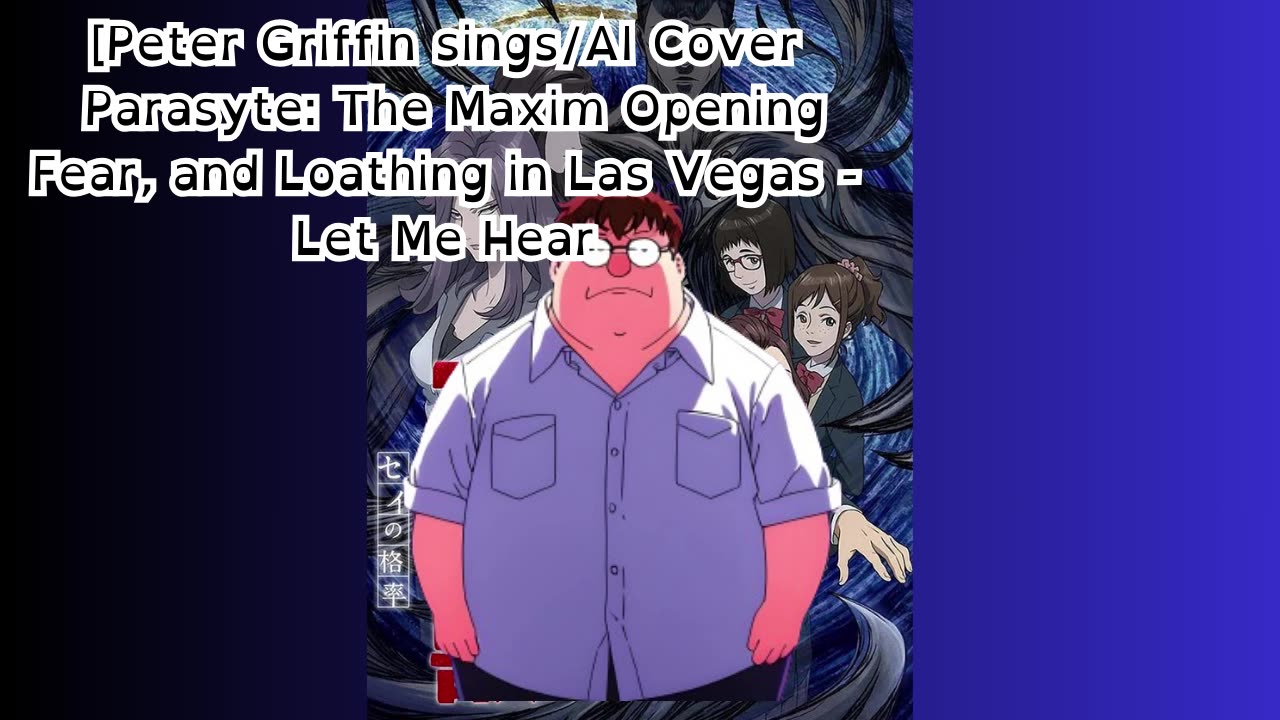 [Peter Griffin sings/AI Cover] Parasyte: The Maxim OP Fear, and Loathing in Las Vegas - Let Me Hear