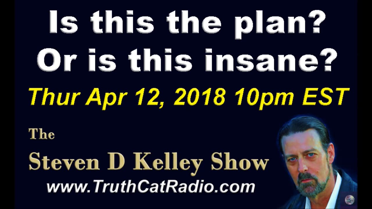 Is This The Plan, Or is This Insane? The Steven D Kelley Show Apr-12-2018