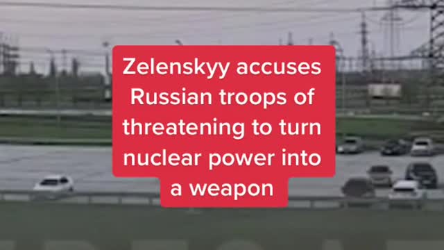 Zelenskyy accusesRussian troops of threatening to turn nuclear power into a weapon