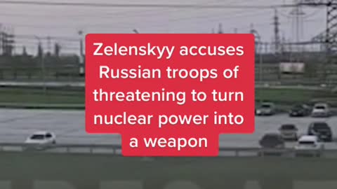 Zelenskyy accusesRussian troops of threatening to turn nuclear power into a weapon