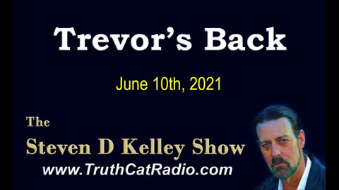 Trevor's Back. The Steven D Kelley Show June-10-2021