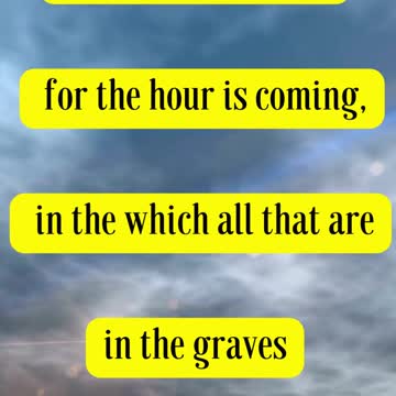 Jesus Said... Marvel not at this: for the hour is coming, in the which all that are in the graves...
