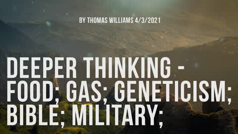 Deeper THInking - Food; GAS; Geneticism; Bible; Military;