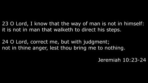 It is not in man who walks to direct his own steps. - Jeremiah 10:23