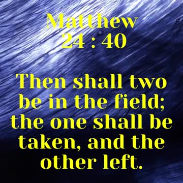 JESUS SAID... Then shall two be in the field; the one shall be taken, and the other left.