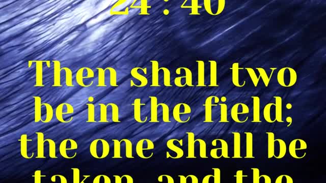 JESUS SAID... Then shall two be in the field; the one shall be taken, and the other left.