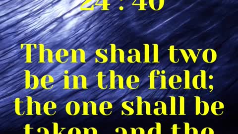 JESUS SAID... Then shall two be in the field; the one shall be taken, and the other left.