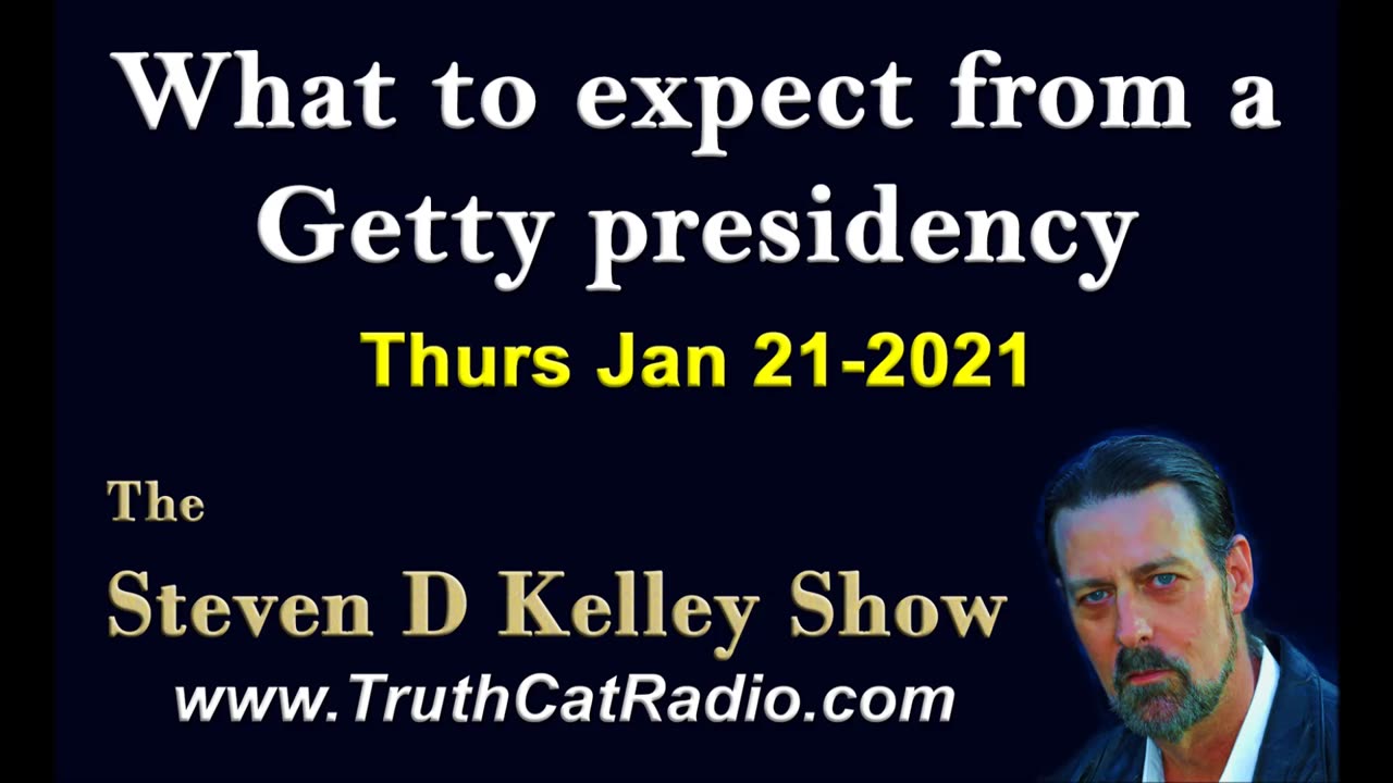 What to expect from a getty presidency. The Steven D Kelley Show Jan-21-2021