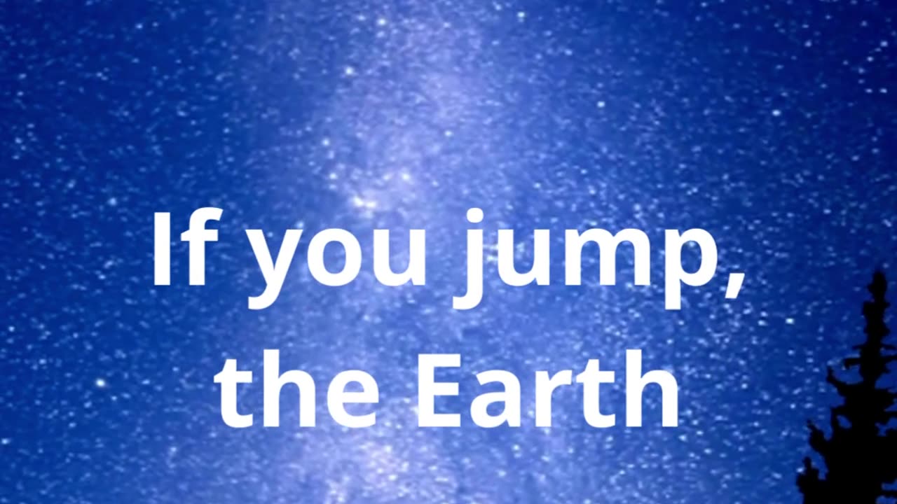 If you jump, the Earth...