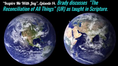 "Inspire Me With Jay", Ep 14, Brady discusses Universal Reconciliation as taught in Scripture.