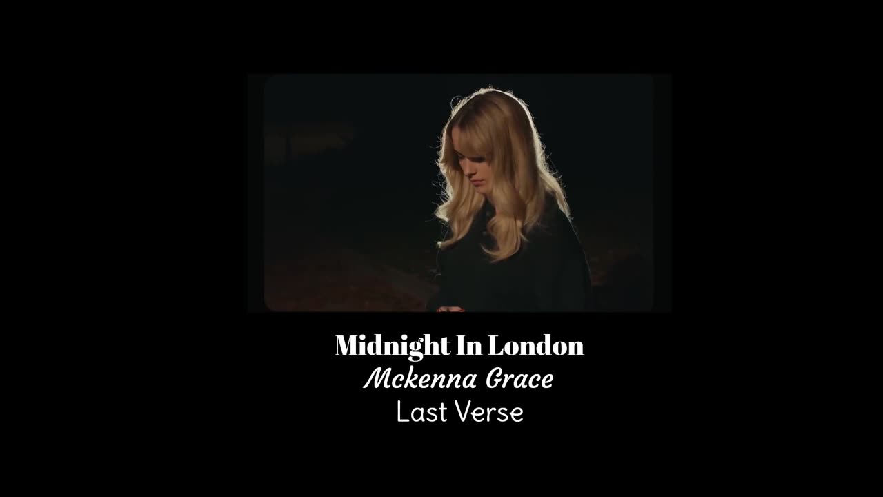 MIDNIGHT IN LONDON (last verse) ~ Mckenna Grace.