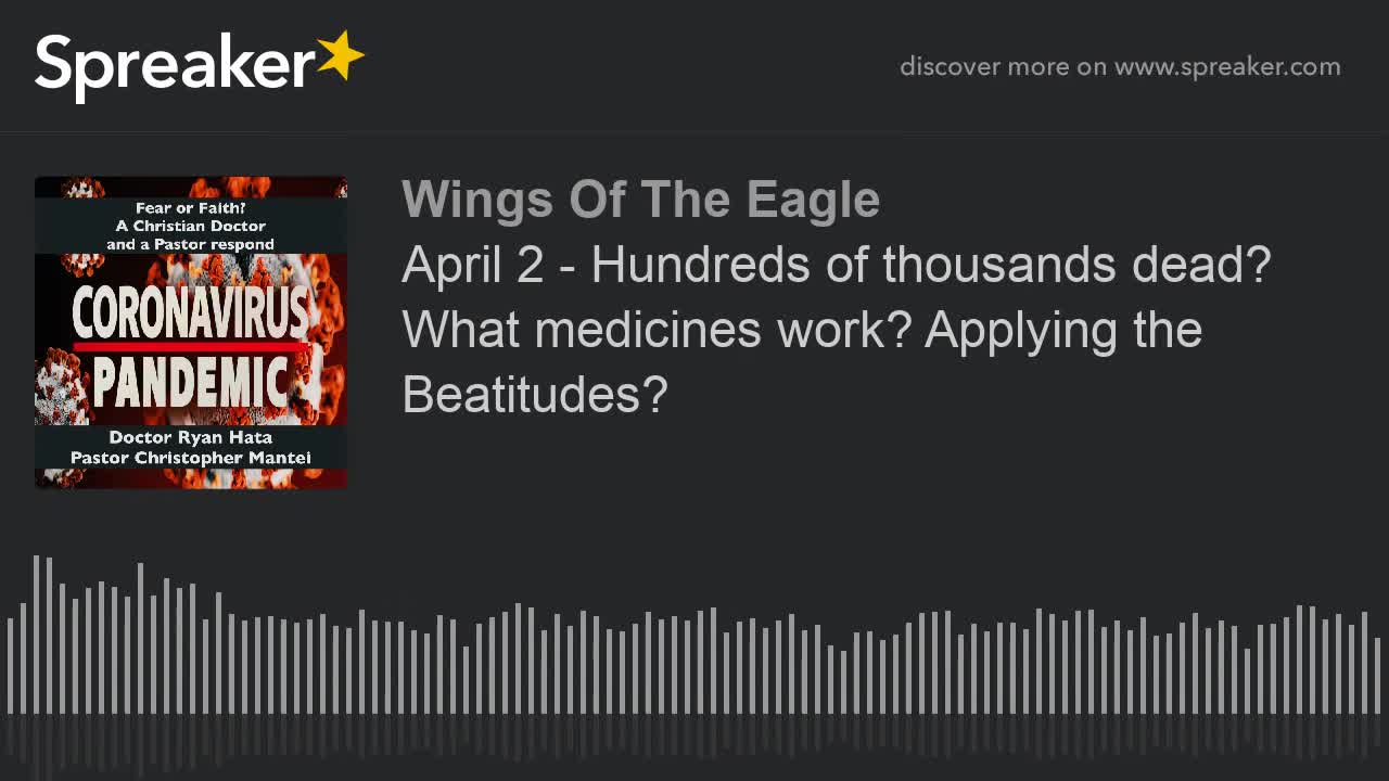 April 2 - Hundreds of thousands dead? What medicines work? Applying the Beatitudes?