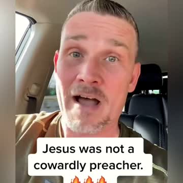 JESUS WAS NOT A COWARDLY PREACHER ! ! ! ! !