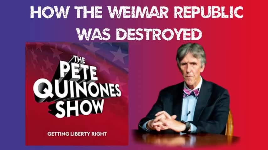 THE PETE QUINOES SHOW W DR. E. MICHAEL JONES HOW THE WEIMAR REPUBLIC WAS DESTROYED