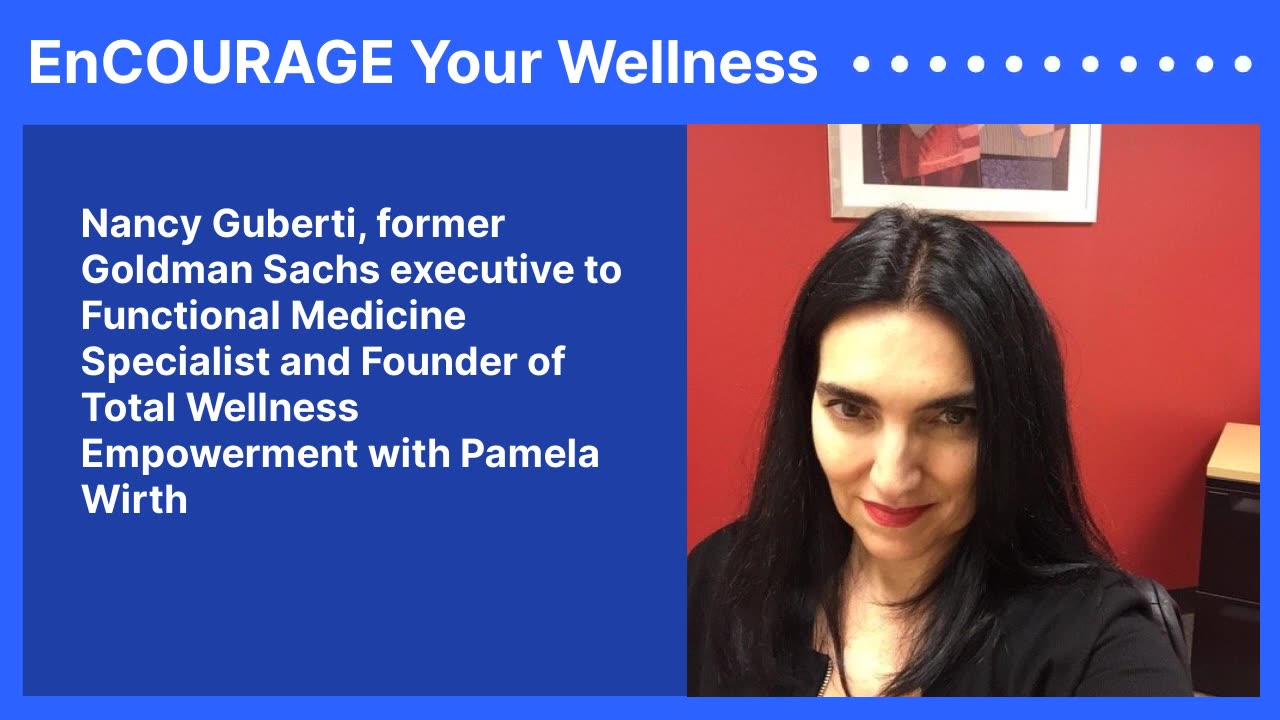 Nancy Guberti, former Goldman Sachs executive to Functional Medicine Specialist and Founder of...