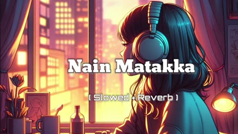 Nain Matakka Song | Nain Matakka Song Lyrics | Nain Matakka Slowed And Reverb Song