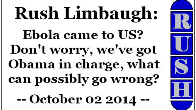 Rush Limbaugh: Ebola came to US. Don't worry, we've got Obama in charge, what can possibly go wrong?