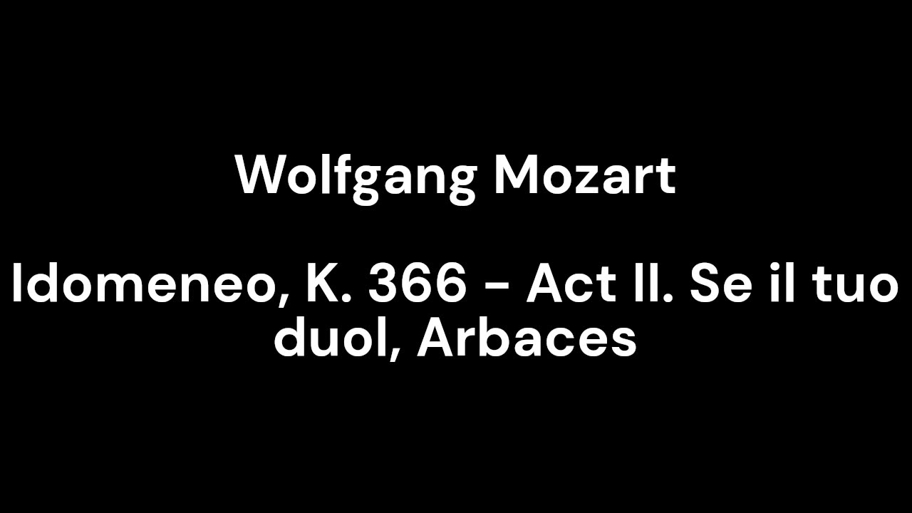 Idomeneo, K. 366 - Act II. Se il tuo duol, Arbaces