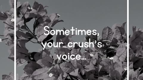 Sometimes, your crush's voice...