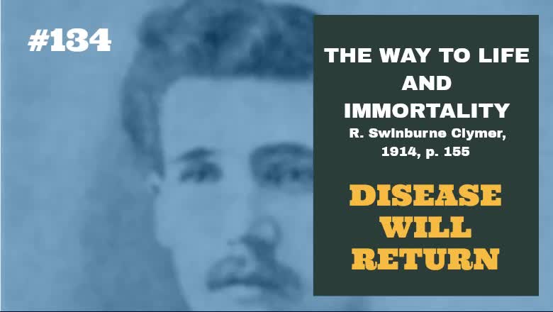 #134: DISEASE WILL RETURN: The Way To Life and Immortality, Reuben Swinburne Clymer, 1914, p. 155