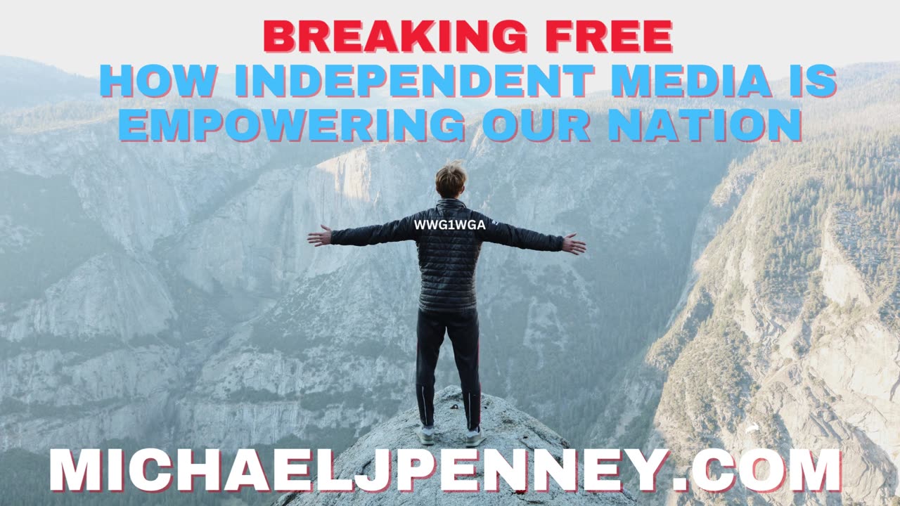 Breaking Free: How Independent Media is Empowering Our Nation - The Michael J. Penney Show