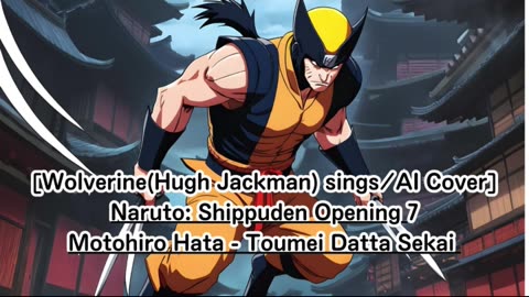 [Wolverine sings/AI Cover] Naruto: Shippuden Opening 7 Motohiro Hata - Tomei datta Sekai