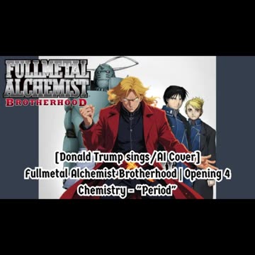 [Donald Trump sings/AI Cover] Fullmetal Alchemist Brotherhood Opening 4 CHEMISTRY - Period