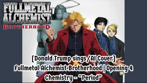 [Donald Trump sings/AI Cover] Fullmetal Alchemist Brotherhood Opening 4 CHEMISTRY - Period