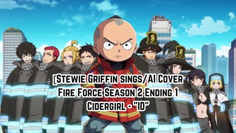 [Stewie Griffin AI Cover] Fire Force Season 2 Ending 1 Cidergirl - "ID"