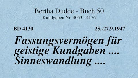 BD 4130 - FASSUNGSVERMÖGEN FÜR GEISTIGE KUNDGABEN .... SINNESWANDLUNG ....