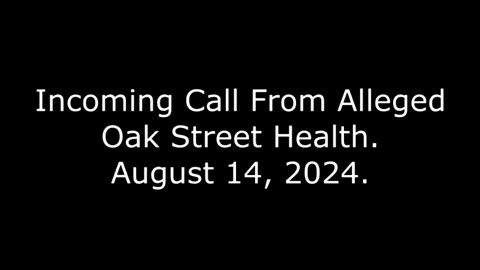 Incoming Call From Alleged Oak Street Health: August 14, 2024