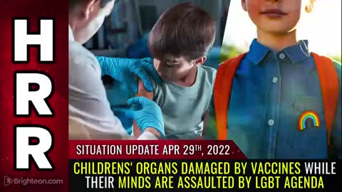 04-29-22 S.U. - Childrens ORGANS Damaged by Vaccines While their MINDS are Assaulted by LGBT Agenda