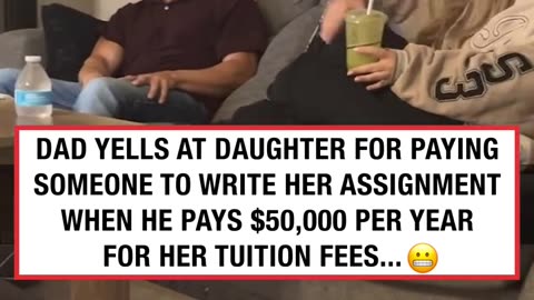 Dad yelling at daughter for paying someone to write her assignment despite him paying $50,000