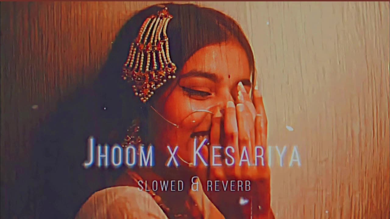 JHOOM X KESARIYA (Slowed+Reverb) | Ali Zafar x Arijit Singh | Use Earphones 🎧🎧 |