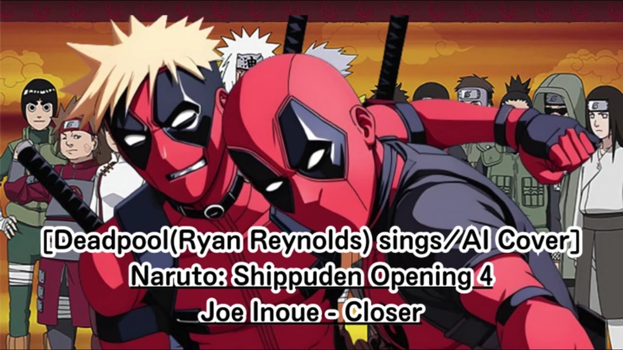 [Deadpool (Ryan Reynolds)sings/AI Cover] Naruto: Shippuden Opening 4 Joe Inoue - Closer