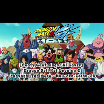 [Goofy Goof sings/AI Cover] Dragon Ball Z Kai 2 Opening Takayoshi Tanimoto - Kuu-Zen-Zetsu-Go
