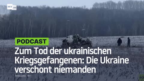 Zum Tod der ukrainischen Kriegsgefangenen: Die Ukraine verschont niemanden