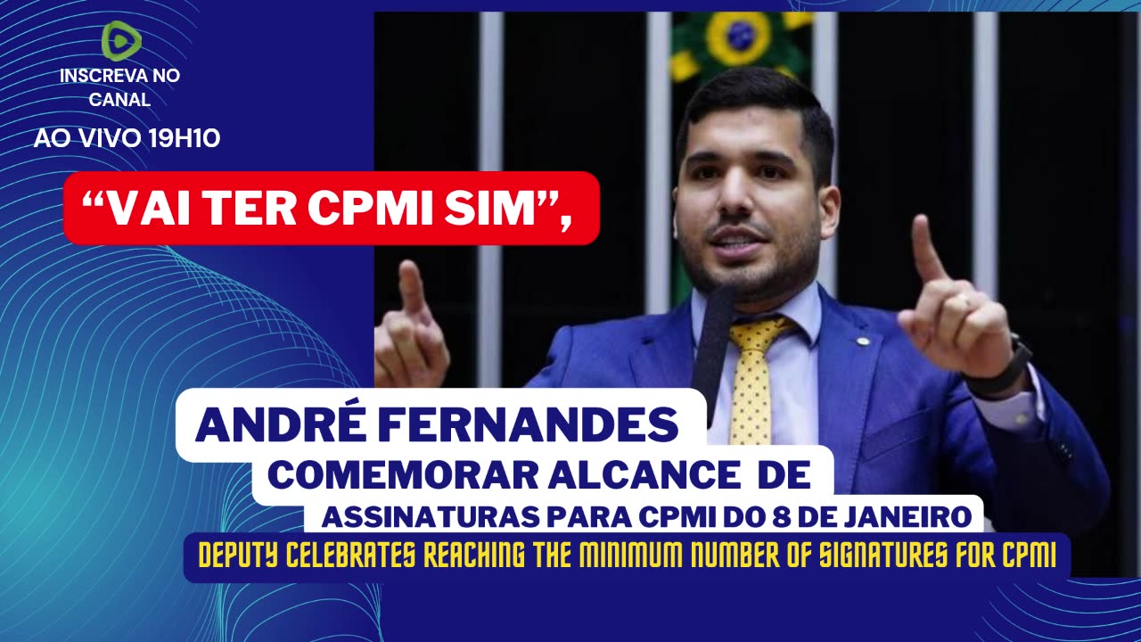 “VAI TER CPMI SIM”, COMEMORA O DEPUTADO ANDRÉ FERNANDES