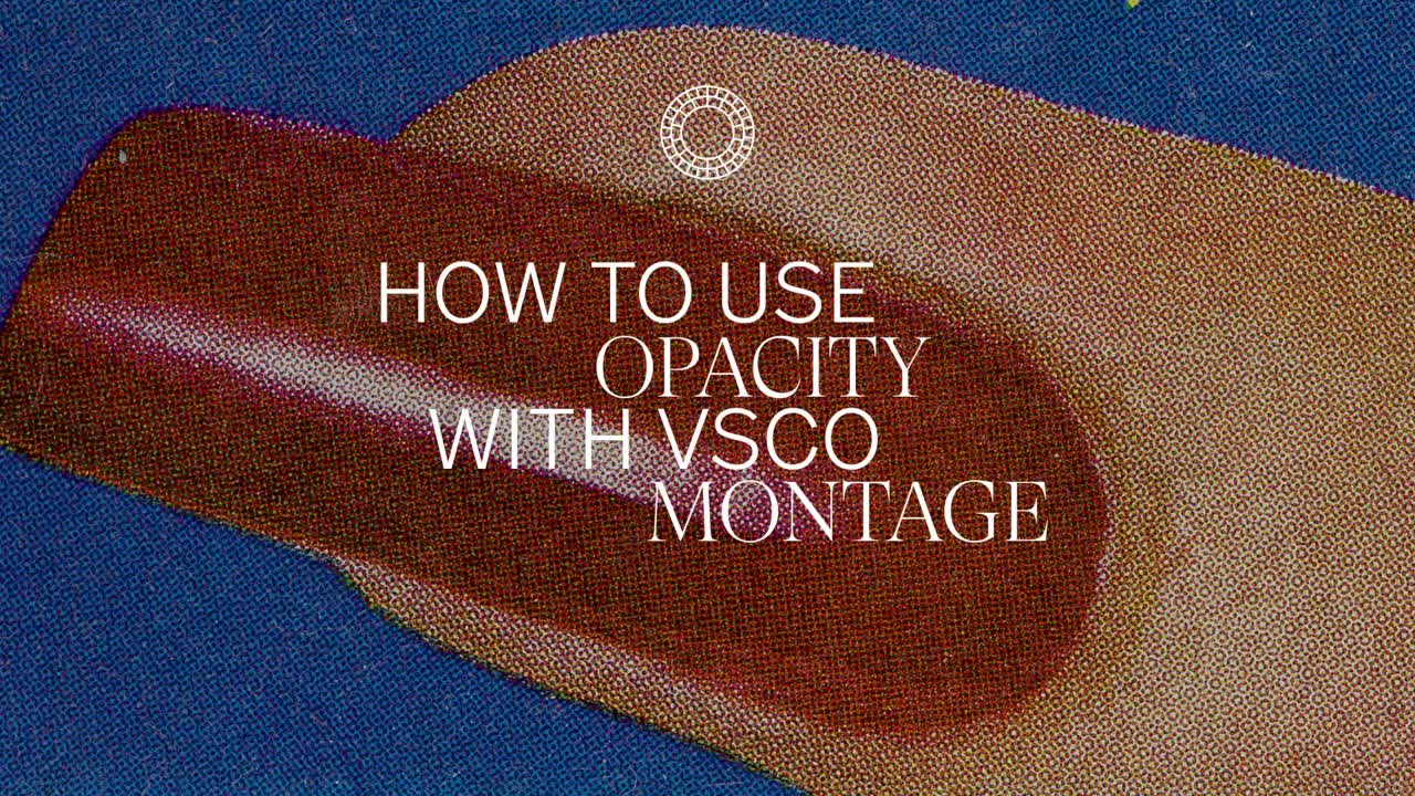 How to Use Opacity With VSCO Montage